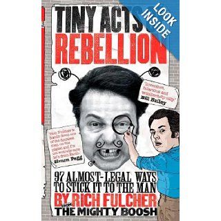 Tiny Acts of Rebellion 97 Almost Legal Ways to Stick It to the Man Rich Fulcher 9781843174158 Books