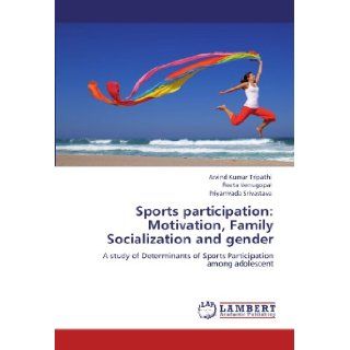 Sports participation Motivation, Family Socialization and gender A study of Determinants of Sports Participation among adolescent Arvind Kumar Tripathi, Reeta Venugopal, Priyamvada Srivastava 9783847314608  Books