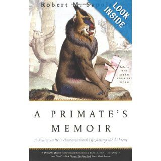 A Primate's Memoir A Neuroscientist's Unconventional Life Among the Baboons Robert M. Sapolsky 9780743202411 Books