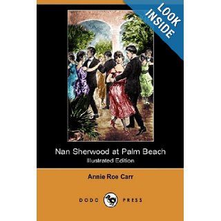 Nan Sherwood at Palm Beach; Or, Strange Adventures Among the Orange Groves (Illustrated Edition) (Dodo Press) Annie Roe Carr 9781409963974 Books