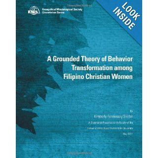 A Grounded Theory of Behavior Transformation among Filipino Christian Women Kimberly Fennessey Snider 9780865850408 Books