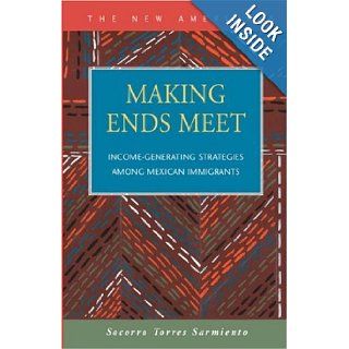 Making Ends Meet Income Generating Strategies Among Mexican Immigrants Socorro Torres Sarmiento 9781593320362 Books