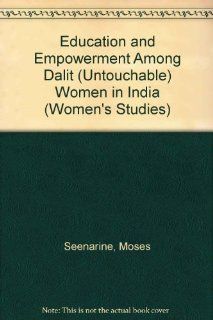 Education and Empowerment Among Dalit (Untouchable) Women in India Voices from the Subaltern (Women's Studies) (9780773464070) Moses Seenarine Books