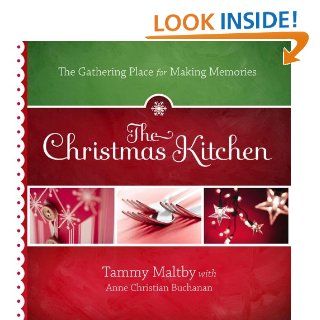 The Christmas Kitchen The Gathering Place for Making Memories eBook Tammy Maltby, Anne Christian Buchanan Kindle Store