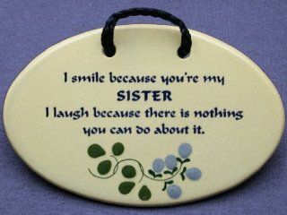 I smile because you're my SISTER. I laugh because there is nothing you can do about it. Mountain Meadows Pottery ceramic plaques and wall art signs with sayings and quotes about sisters, close girlfriends. Made by Mountain Meadows Pottery in the USA.  