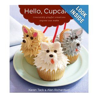Hello, Cupcake Irresistibly Playful Creations Anyone Can Make Alan Richardson, Karen Tack 9780618829255 Books