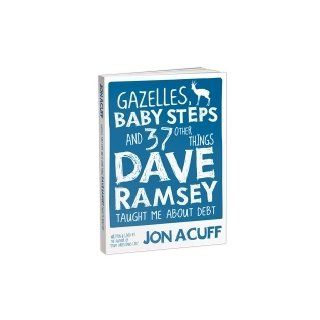 Gazelles, Baby Steps and 37 Other Things Dave Ramsey Taught Me about Debt Jonathan Acuff 9780978562090 Books