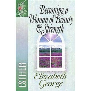 Becoming a Woman of Beauty & Strength Esther (A Woman After God's Own Heart) Elizabeth George 9780736904896 Books