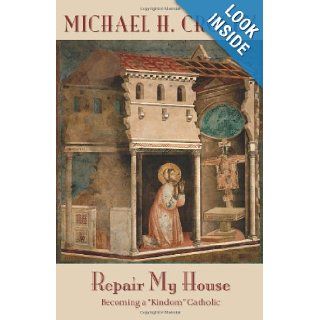 Repair My House Becoming a "Kindom" Catholic Michael H. Crosby 9781570759536 Books