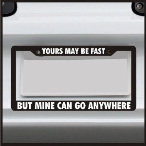 Yours May Be Fast but Mine Can Go Anywhere   License Plate Frame   Made in USA Automotive
