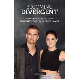 Becoming Divergent An Unofficial Biography of Shailene Woodley and Theo James Joe Allan 9781782432128  Children's Books