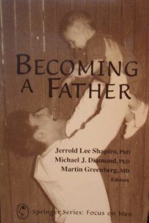 Becoming a Father Contemporary, Social, Developmental, and Clinical Perspectives (9780826184016) Jerrold Lee Shapiro, Michael J. Diamond, Martin Greenberg Books