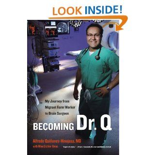 Becoming Dr. Q My Journey from Migrant Farm Worker to Brain Surgeon Alfredo Quinones Hinojosa, Mim Eichler Rivas 9780520274563 Books
