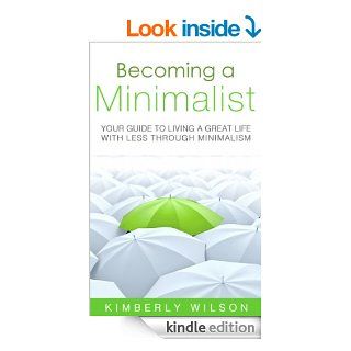 Becoming a Minimalist Your Guide to Living a Great Life with Less Through Minimalism   Kindle edition by Kimberly Wilson. Crafts, Hobbies & Home Kindle eBooks @ .