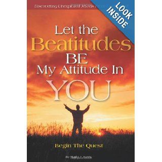 Let the Beatitudes Be My Attitude in You Begin the Quest Marlin J. Harris 9781449756871 Books
