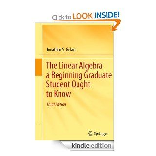 The Linear Algebra a Beginning Graduate Student Ought to Know   Kindle edition by Jonathan S. Golan. Professional & Technical Kindle eBooks @ .