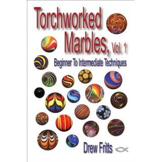 Torchworked Marbles, Vol. 1   Beginning to Intermediate Techniques 9780972526630 Books