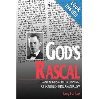 God's Rascal J. Frank Norris and the Beginnings of Southern Fundamentalism (Religion in the South) Barry Hankins 9780813126111 Books