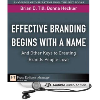 Effective Branding Begins with A NameAnd Other Keys to Creating Brands People Love (Audible Audio Edition) Brian D. Till, Dnna Heckler, Jennifer Van Dyck Books