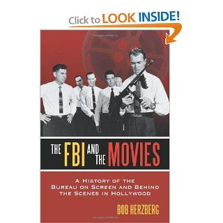 FBI And the Movies A History of the Bureau on Screen And Behind the Scenes in Hollywood (9780786427550) Bob Herzberg Books