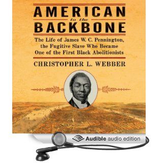American to the Backbone The Life of James W. C. Pennington, the Fugitive Slave Who Became One of the First Black Abolitionists (Audible Audio Edition) Christopher L. Webber, Karl Miller Books