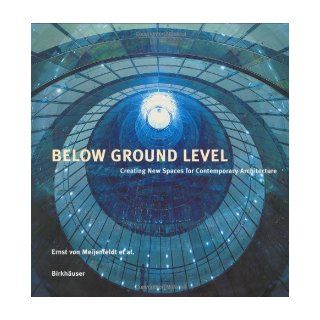 Below Ground Level Creating New Spaces for Contemporary Architecture Ernst von Meijenfeldt 9783764369088 Books