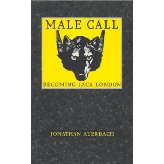 Male Call Becoming Jack London (New Americanists) Jonathan Auerbach 9780822318200 Books