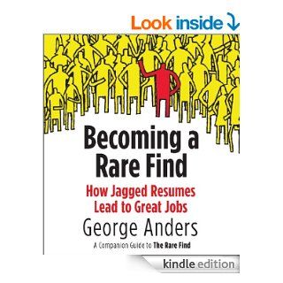Becoming a Rare Find How Jagged Resumes Lead to Great Jobs  a Companion Guide toThe Rare Find (A Penguin Special from Portfolio)   Kindle edition by George Anders. Business & Money Kindle eBooks @ .