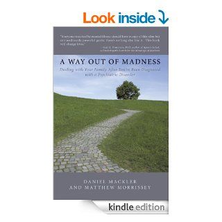A Way Out of Madness Dealing with Your Family After You've Been Diagnosed with a Psychiatric Disorder   Kindle edition by Matthew Morrissey, Daniel Mackler. Health, Fitness & Dieting Kindle eBooks @ .