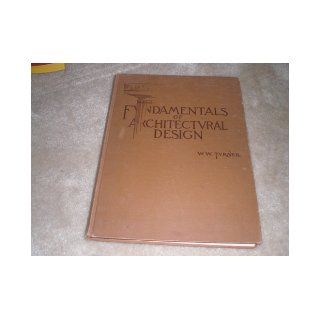 Fundamentals of Architectural Design  A Textbook for Beginning College Students, A Ready Reference for Architects William Wirt Turner, Photos/Illustrations Books