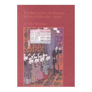 The Beginnings of Western Music in Meiji Era Japan (Studies in the History and Interpretation of Music) Ury Eppstein 9780773491519 Books