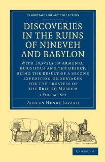 Discoveries in the Ruins of Nineveh and Babylon 2 Volume Paperback Set With Travels in Armenia, Kurdistan and the Desert Being the Result of a(Cambridge Library Collection   Archaeology) Austen Henry Layard 9781108016766 Books