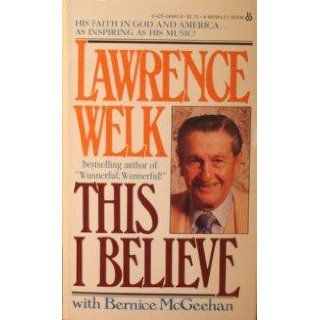 This I Believe Lawrence Welk 9780425049457 Books