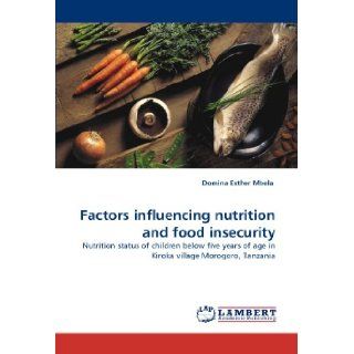 Factors influencing nutrition and food insecurity Nutrition status of children below five years of age in Kiroka village Morogoro, Tanzania Domina Esther Mbela 9783843367394 Books