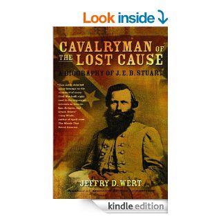 Cavalryman of the Lost Cause A Biography of J. E. B. Stuart eBook Jeffry D. Wert Kindle Store