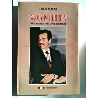 Saddam Hussein, the man, the cause, and the future Fuad Matar 9780861990085 Books