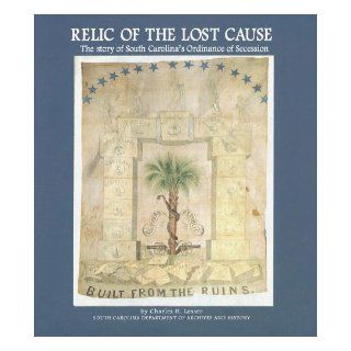 Relic of the Lost Cause The Story of South Carolina's Ordinance of Secession Charles H. Lesser 9781880067369 Books