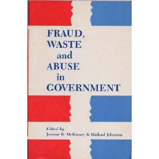 Fraud Waste and Abuse in Government Causes, Consequences and Cures Jerome B. McKinney, Michael Johnston 9780897270762 Books