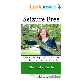 Seizure Free Addressing the Causes of Seizures Naturally eBook Melinda Curle, Sheila Grimes, Joey Darley Kindle Store