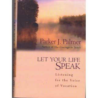 Let Your Life Speak Listening for the Voice of Vocation Parker J. Palmer 0723812453320 Books