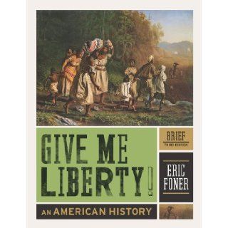Give Me Liberty An American History (Brief Third Edition) (Vol. One Volume) [Paperback] [2012] Brief Third Edition Ed. Eric Foner Eric Foner Books