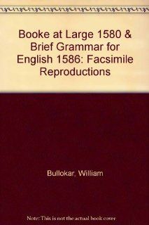 Booke at Large 1580 & Brief Grammar for English 1586 Facsimile Reproductions William Bullokar 9780820112879 Books