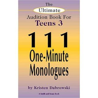 The Ultimate Audition Book for Teens 111 One Minute Monologues (Ultimate Monologue Book for Middle School Actors) Kristen Dabrowski 9781575253077 Books