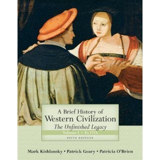 A Brief History of Western Civilization The Unfinished Legacy, Volume I (to 1715) (5th Edition) (9780321449979) Mark Kishlansky, Patrick Geary, Patricia O'Brien Books
