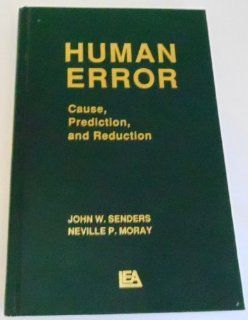 Human Error Cause, Prediction, and Reduction (Applied Psychology Series) John W. Senders, Neville P. Moray 9780898595987 Books
