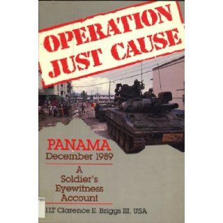 Operation Just Cause Panama, December 1989 A Soldier's Eyewitness Account Clarence E. Briggs 9780811725200 Books
