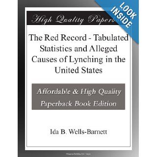 The Red Record   Tabulated Statistics and Alleged Causes of Lynching in the United States Ida B. Wells Barnett Books