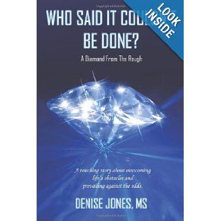 Who Said It Couldn't Be Done? A Diamond from the Rough MS Denise Jones 9781452003542 Books