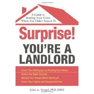 Surprise You're a Landlord A Guide to Renting Your Home When You Didn't Expect To John A Yoegel 9781605506371 Books