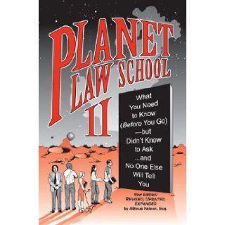 Planet Law School II What You Need to Know (Before You Go), But Didn't Know to Askand No One Else Will Tell You, Second Edition Atticus Falcon 9781888960501 Books